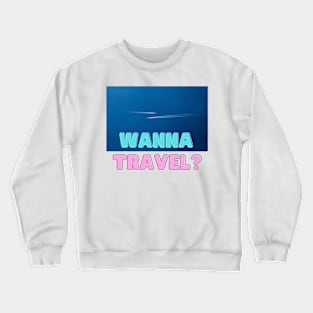 Wanna Travel? Go Explore Travel and Vacation Crewneck Sweatshirt